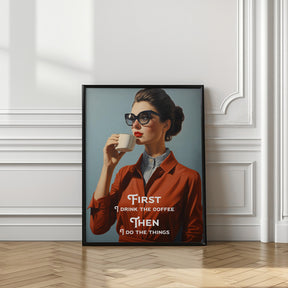 First I drink the coffee, then I do the things Poster