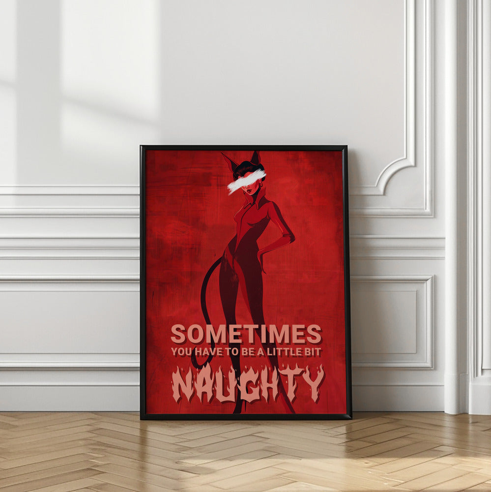 Sometimes you have to be a little bit naughty Poster