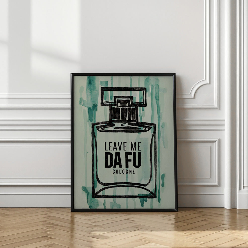 Leave Me Da Fu Cologne Poster