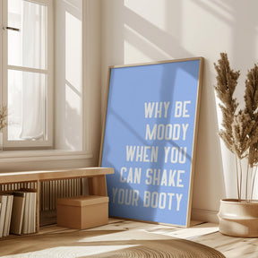 Why Be Moody When You Can Shake Your Booty Poster