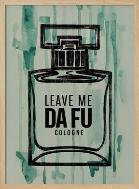 Leave Me Da Fu Cologne Poster