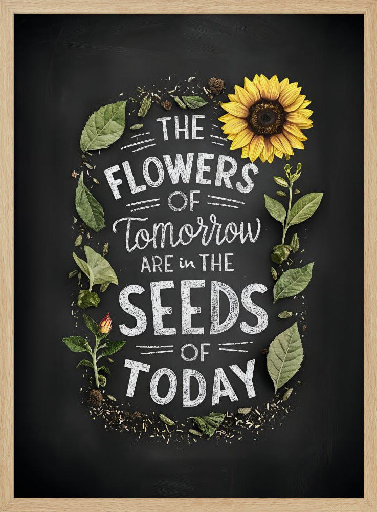 The Flowers Of Tomorrow Are In The Seeds Of Today Poster