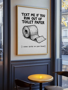 Text Me If You Run Out Of Toilet Paper Poster