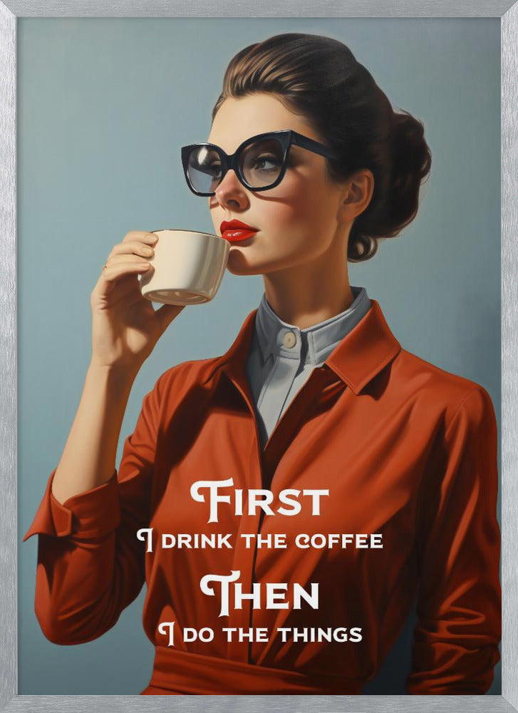 First I drink the coffee, then I do the things Poster