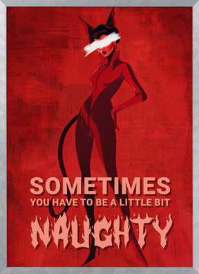 Sometimes you have to be a little bit naughty Poster