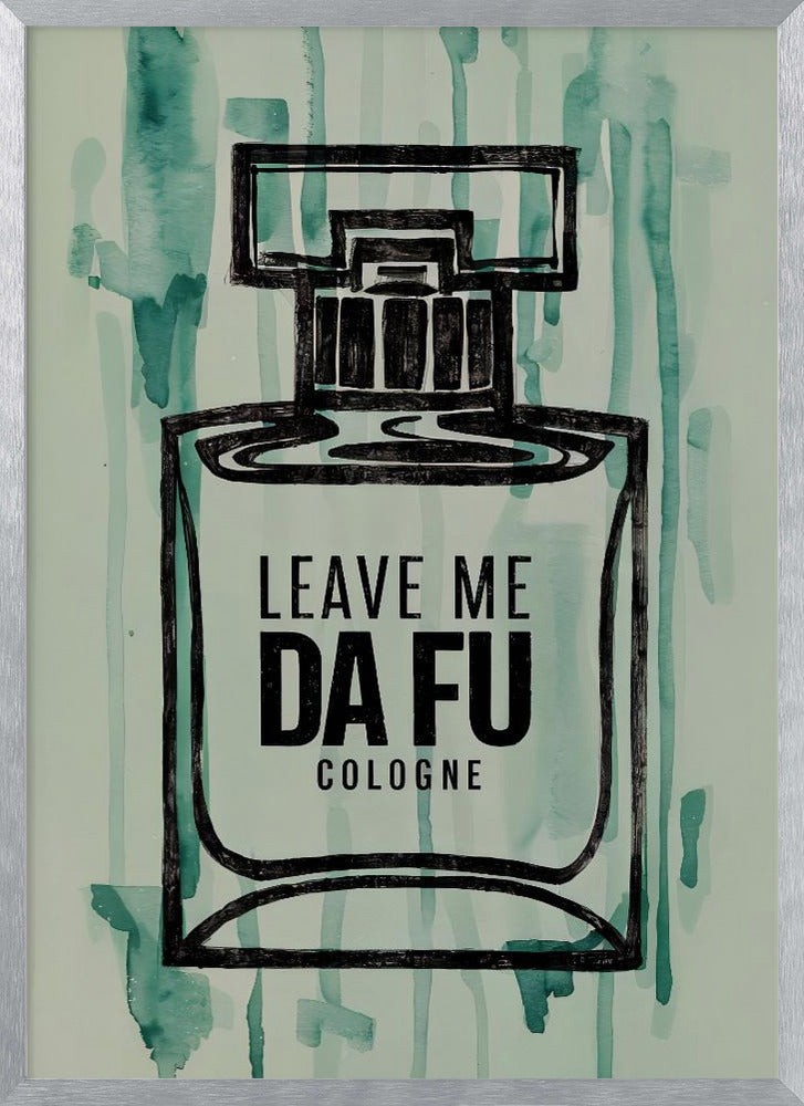 Leave Me Da Fu Cologne Poster