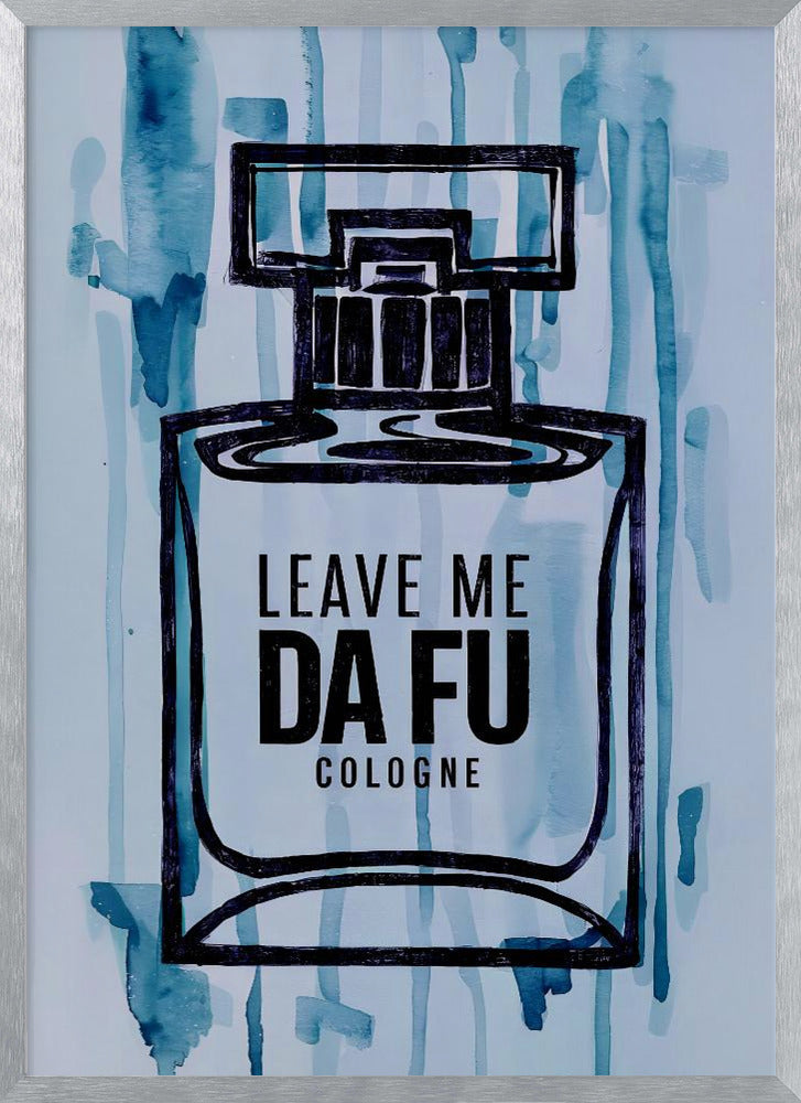 Leave Me Da Fu Cologne Poster