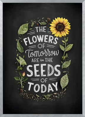 The Flowers Of Tomorrow Are In The Seeds Of Today Poster