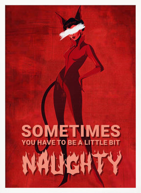 Sometimes you have to be a little bit naughty Poster