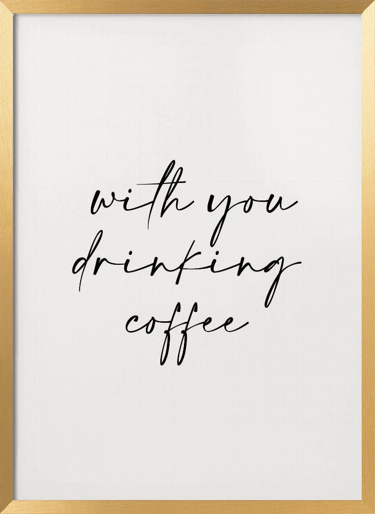 With You Drinking Coffee Poster - Corkframes.com