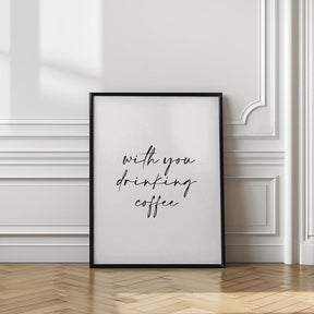 With You Drinking Coffee Poster - Corkframes.com