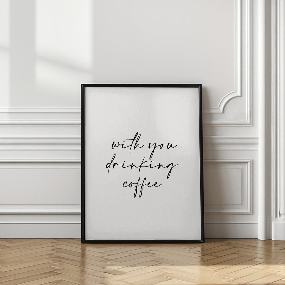 With You Drinking Coffee Poster - Corkframes.com