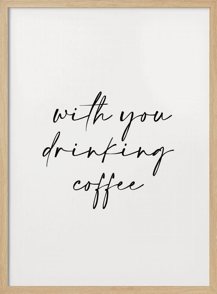 With You Drinking Coffee Poster - Corkframes.com