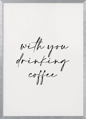 With You Drinking Coffee Poster - Corkframes.com