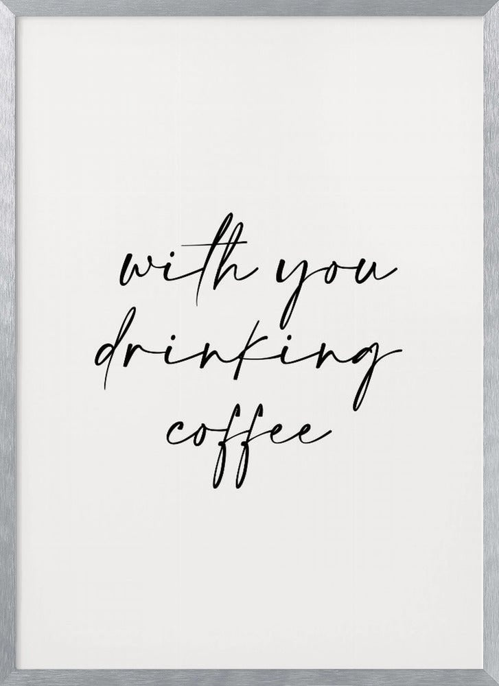 With You Drinking Coffee Poster - Corkframes.com