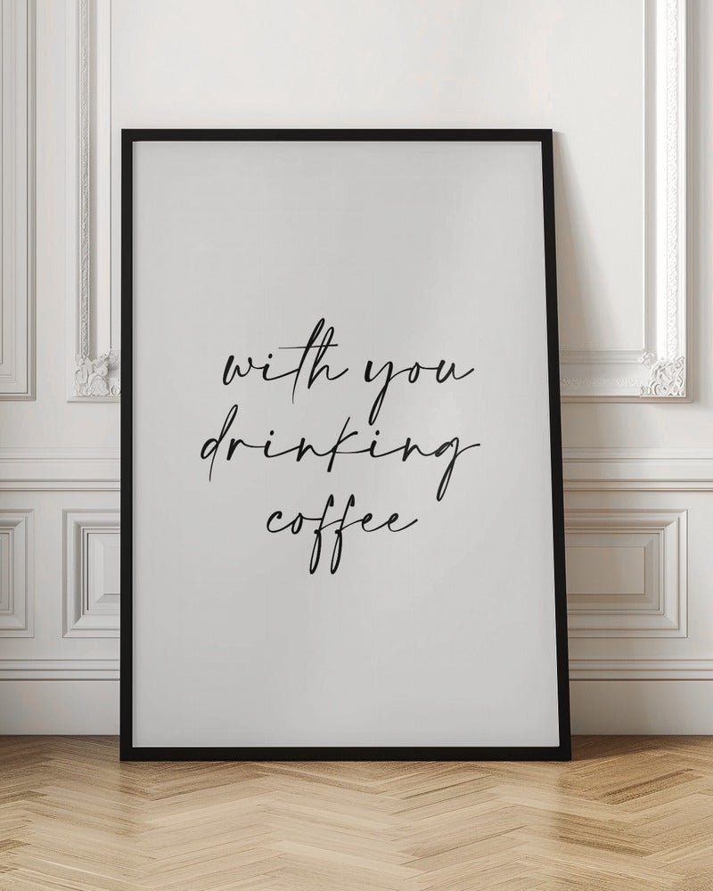 With You Drinking Coffee Poster - Corkframes.com