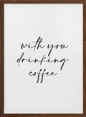 With You Drinking Coffee Poster - Corkframes.com