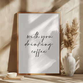 With You Drinking Coffee Poster - Corkframes.com