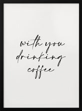 With You Drinking Coffee Poster - Corkframes.com