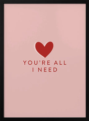 Your All I need Poster - Corkframes.com